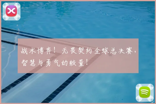 战术博弈！无畏契约全球总决赛，智慧与勇气的较量！