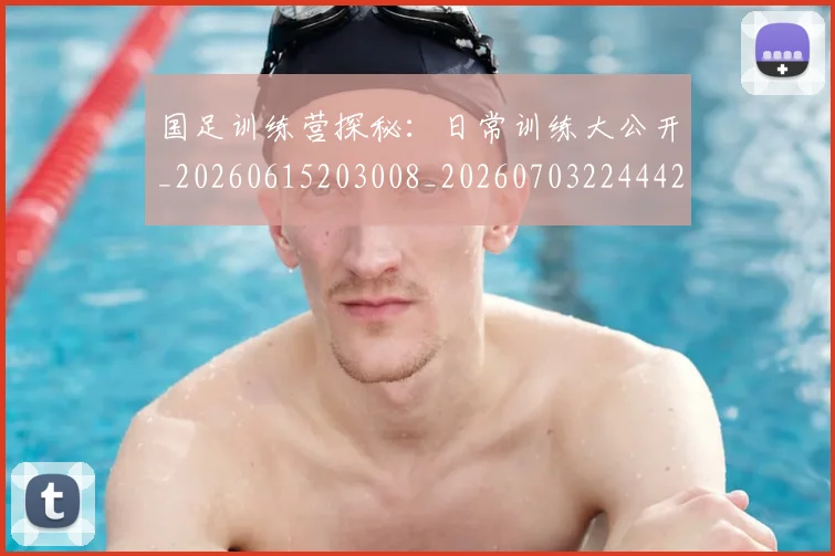 国足训练营探秘:日常训练大公开_20260615203008_20260703224442
