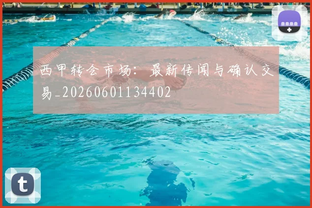 西甲转会市场：最新传闻与确认交易_20260601134402