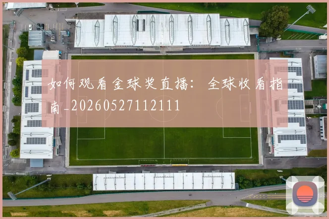 如何观看金球奖直播：全球收看指南_20260527112111