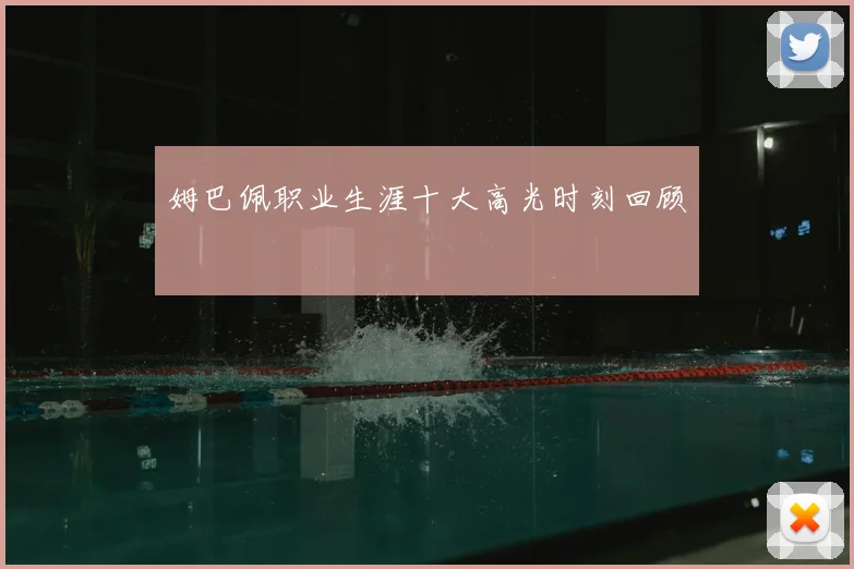 姆巴佩职业生涯十大高光时刻回顾