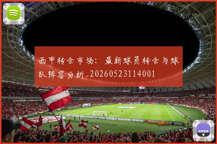 西甲转会市场:最新球员转会与球队阵容分析_20260523114001