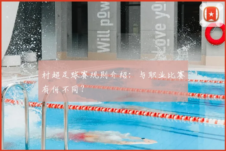 村超足球赛规则介绍：与职业比赛有何不同？